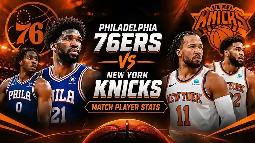 Philadelphia 76ers vs New York Knicks Match Player Stats: 2026 Sweep, Star Breakdown and 2026-27 Preview